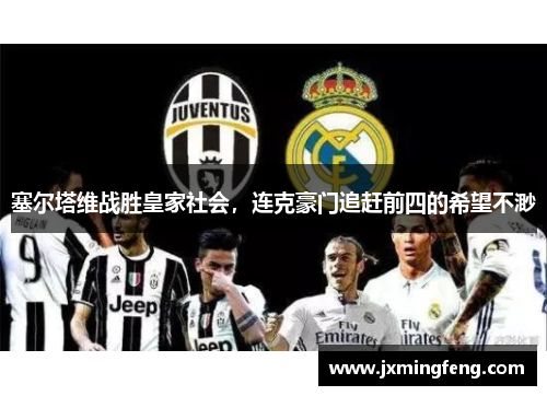 塞尔塔维战胜皇家社会，连克豪门追赶前四的希望不渺
