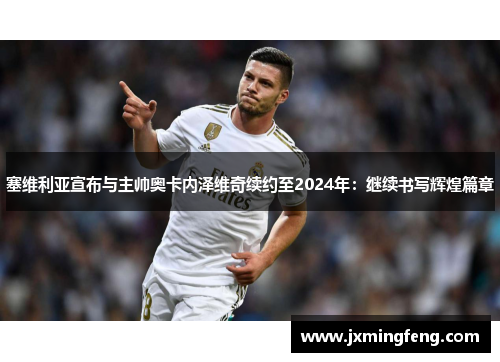 塞维利亚宣布与主帅奥卡内泽维奇续约至2024年：继续书写辉煌篇章